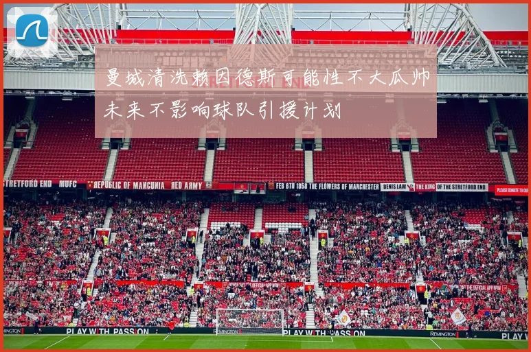 曼城清洗赖因德斯可能性不大瓜帅未来不影响球队引援计划