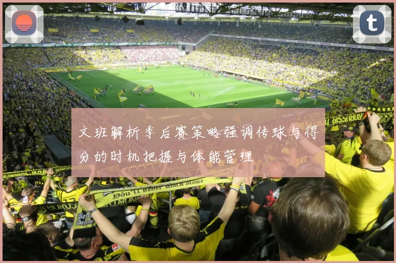文班解析季后赛策略强调传球与得分的时机把握与体能管理